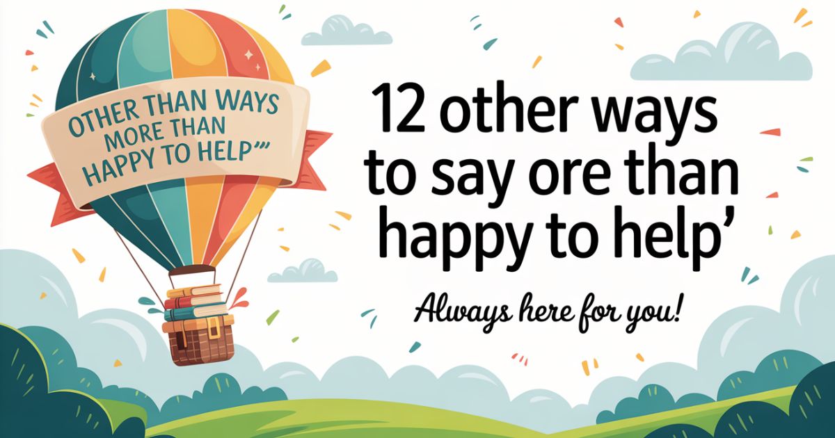 12 Other Ways to Say “More Than Happy to Help”